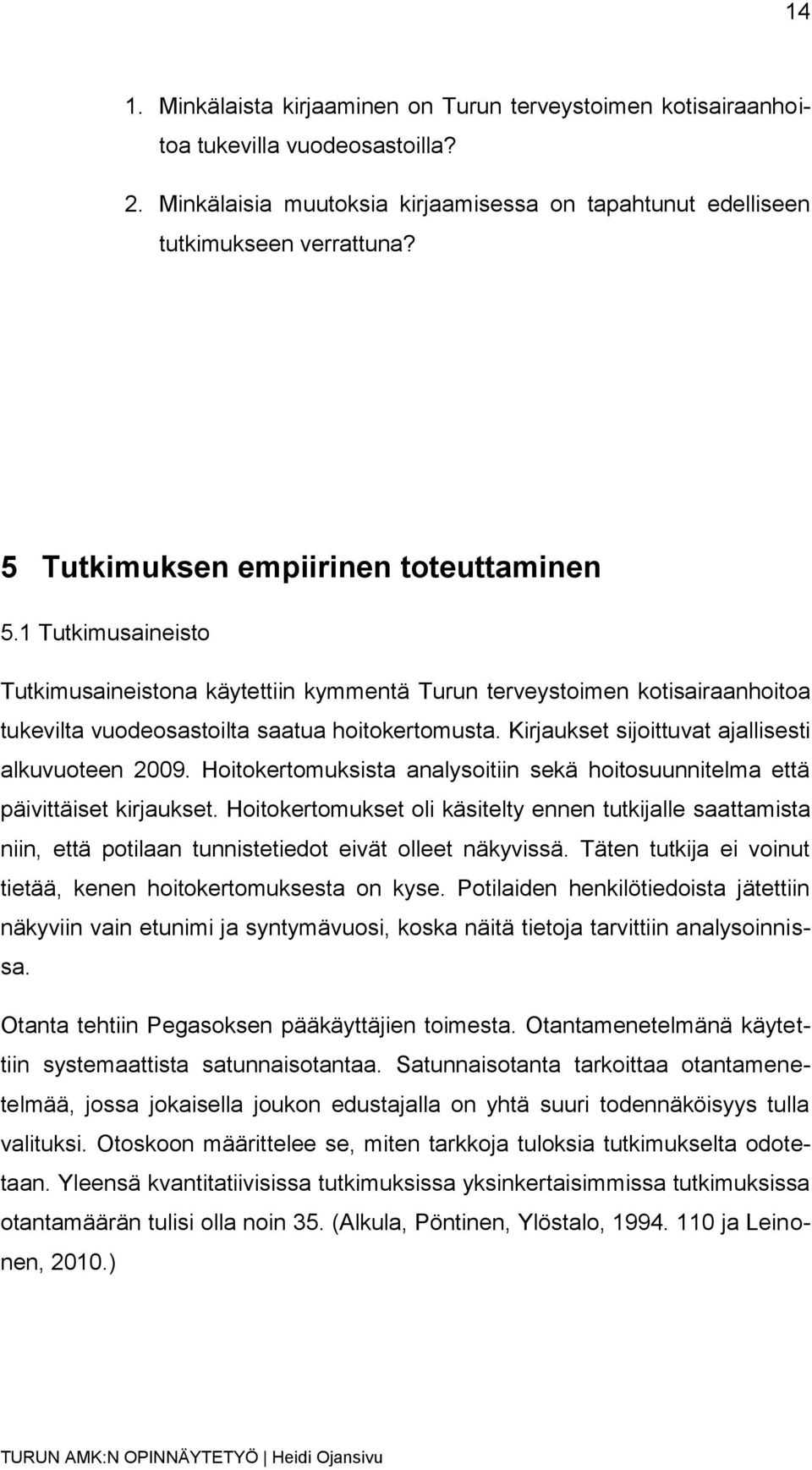 Kirjaukset sijoittuvat ajallisesti alkuvuoteen 2009. Hoitokertomuksista analysoitiin sekä hoitosuunnitelma että päivittäiset kirjaukset.