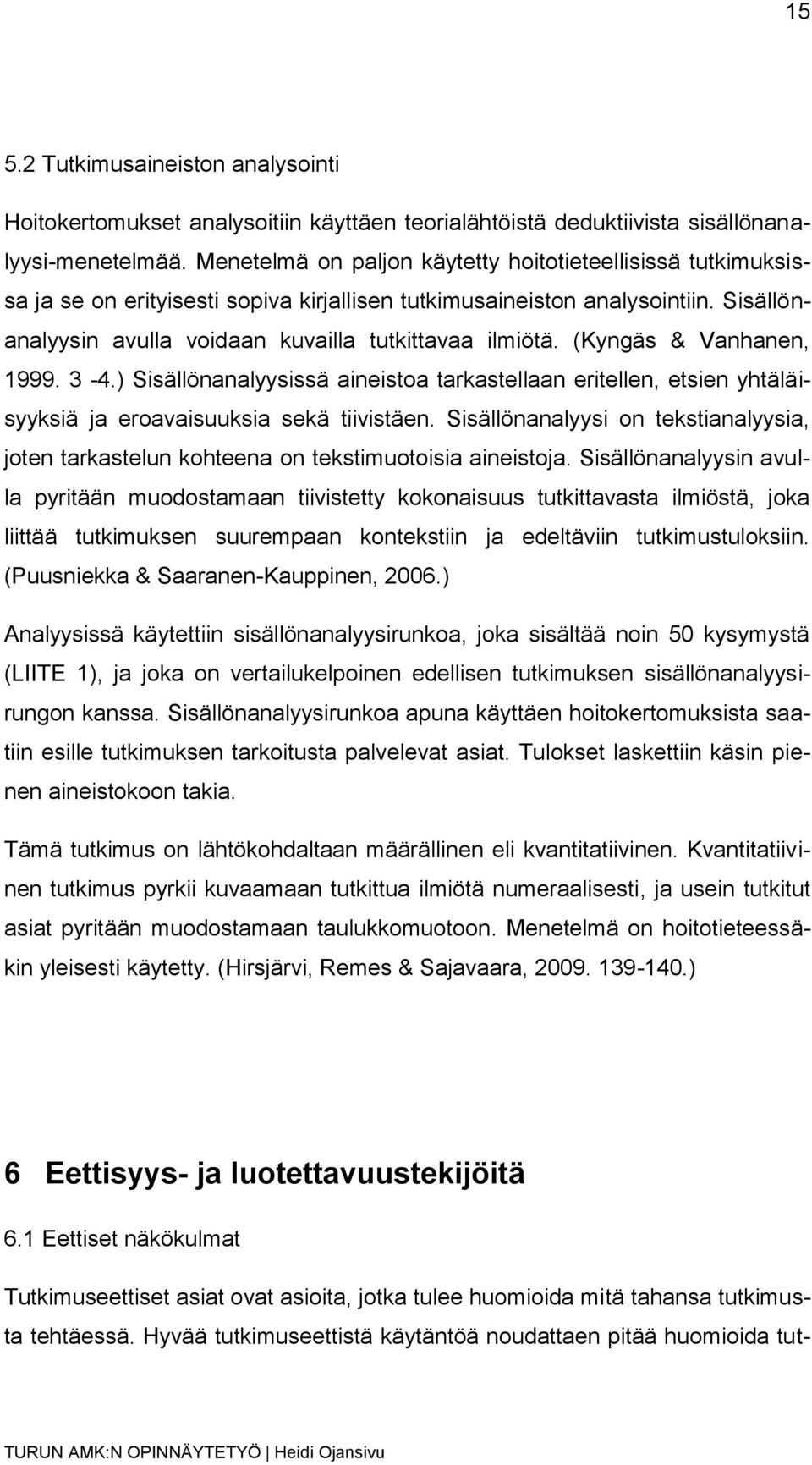 (Kyngäs & Vanhanen, 1999. 3-4.) Sisällönanalyysissä aineistoa tarkastellaan eritellen, etsien yhtäläisyyksiä ja eroavaisuuksia sekä tiivistäen.