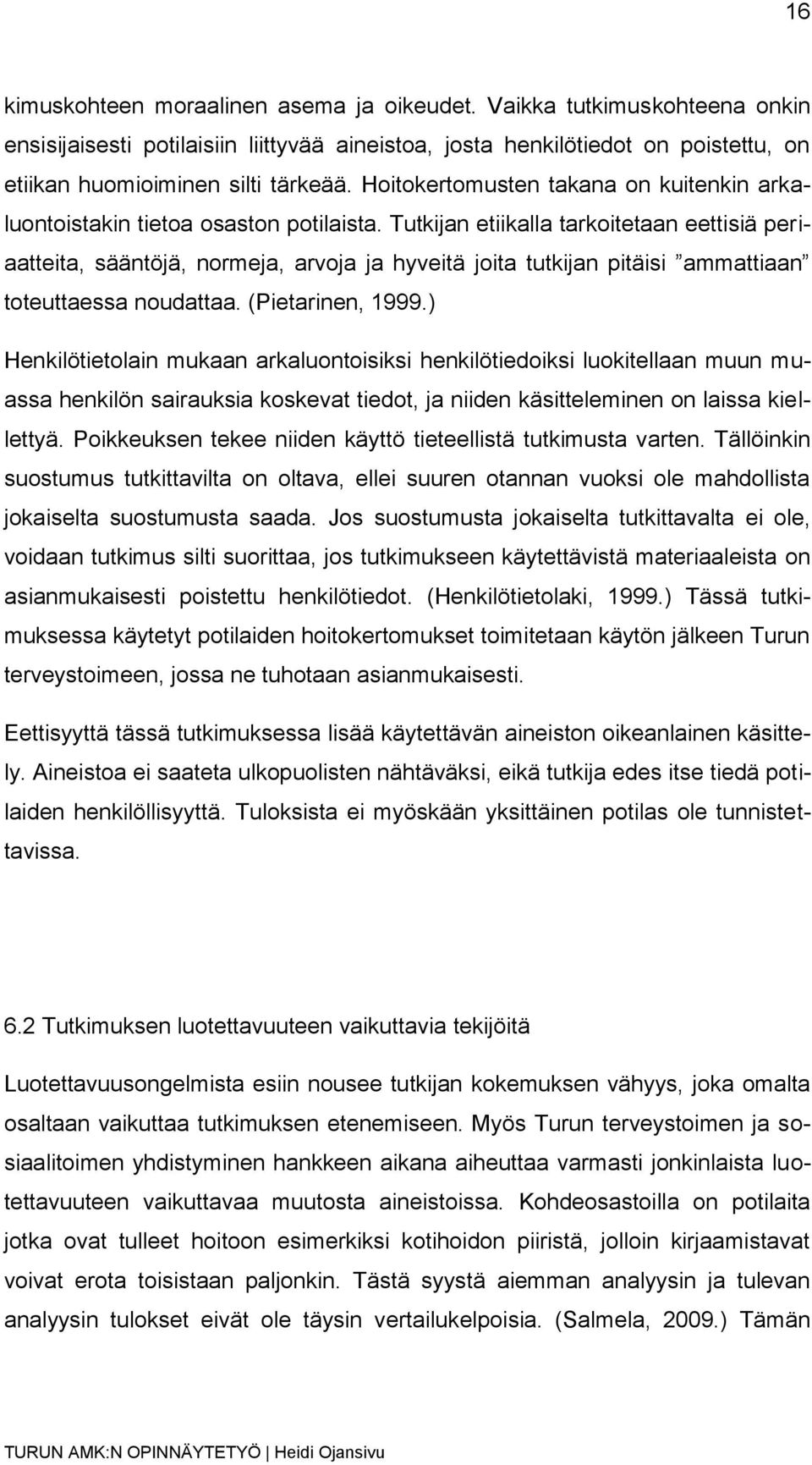 Tutkijan etiikalla tarkoitetaan eettisiä periaatteita, sääntöjä, normeja, arvoja ja hyveitä joita tutkijan pitäisi ammattiaan toteuttaessa noudattaa. (Pietarinen, 1999.