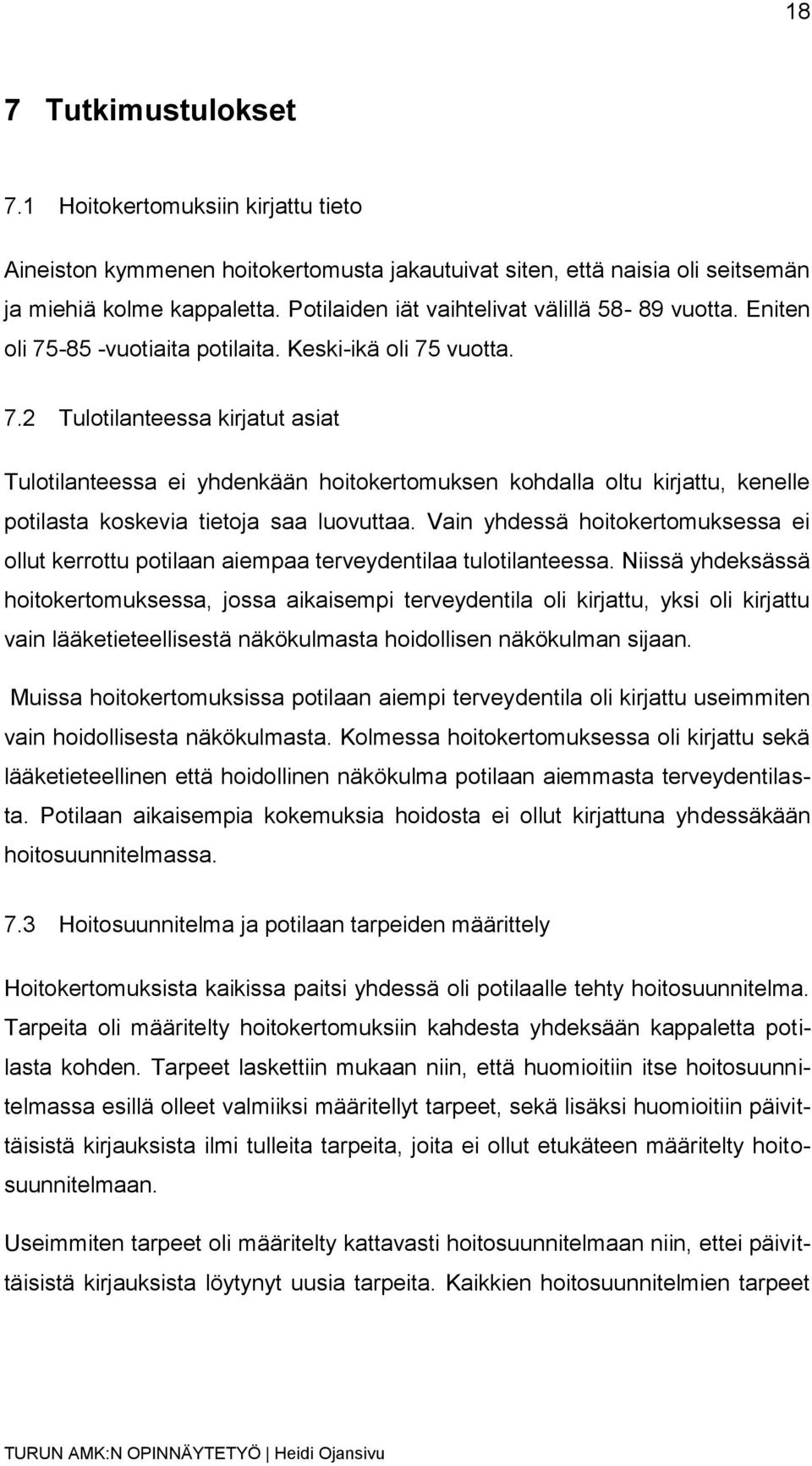 -85 -vuotiaita potilaita. Keski-ikä oli 75 vuotta. 7.2 Tulotilanteessa kirjatut asiat Tulotilanteessa ei yhdenkään hoitokertomuksen kohdalla oltu kirjattu, kenelle potilasta koskevia tietoja saa luovuttaa.