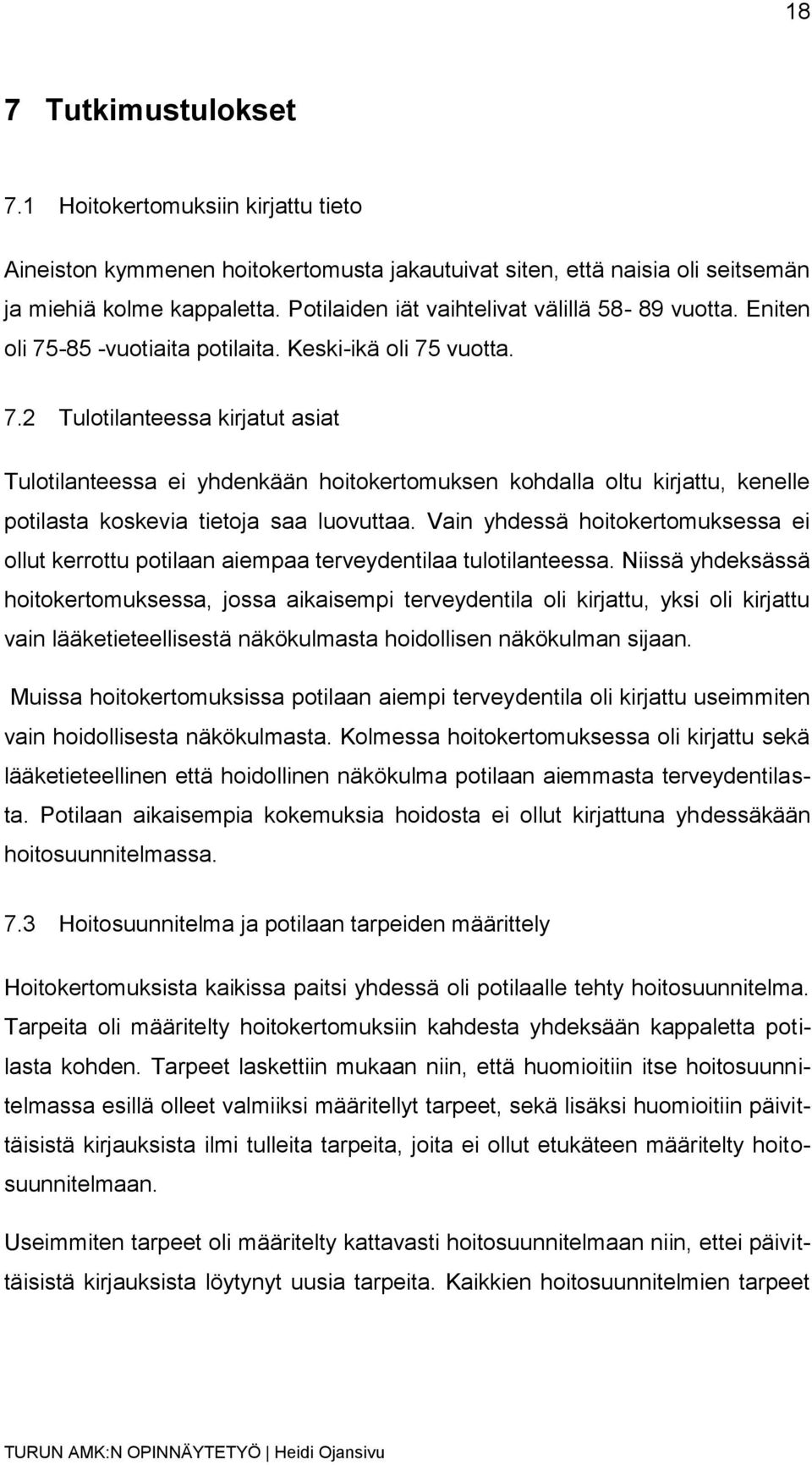 -85 -vuotiaita potilaita. Keski-ikä oli 75 vuotta. 7.2 Tulotilanteessa kirjatut asiat Tulotilanteessa ei yhdenkään hoitokertomuksen kohdalla oltu kirjattu, kenelle potilasta koskevia tietoja saa luovuttaa.