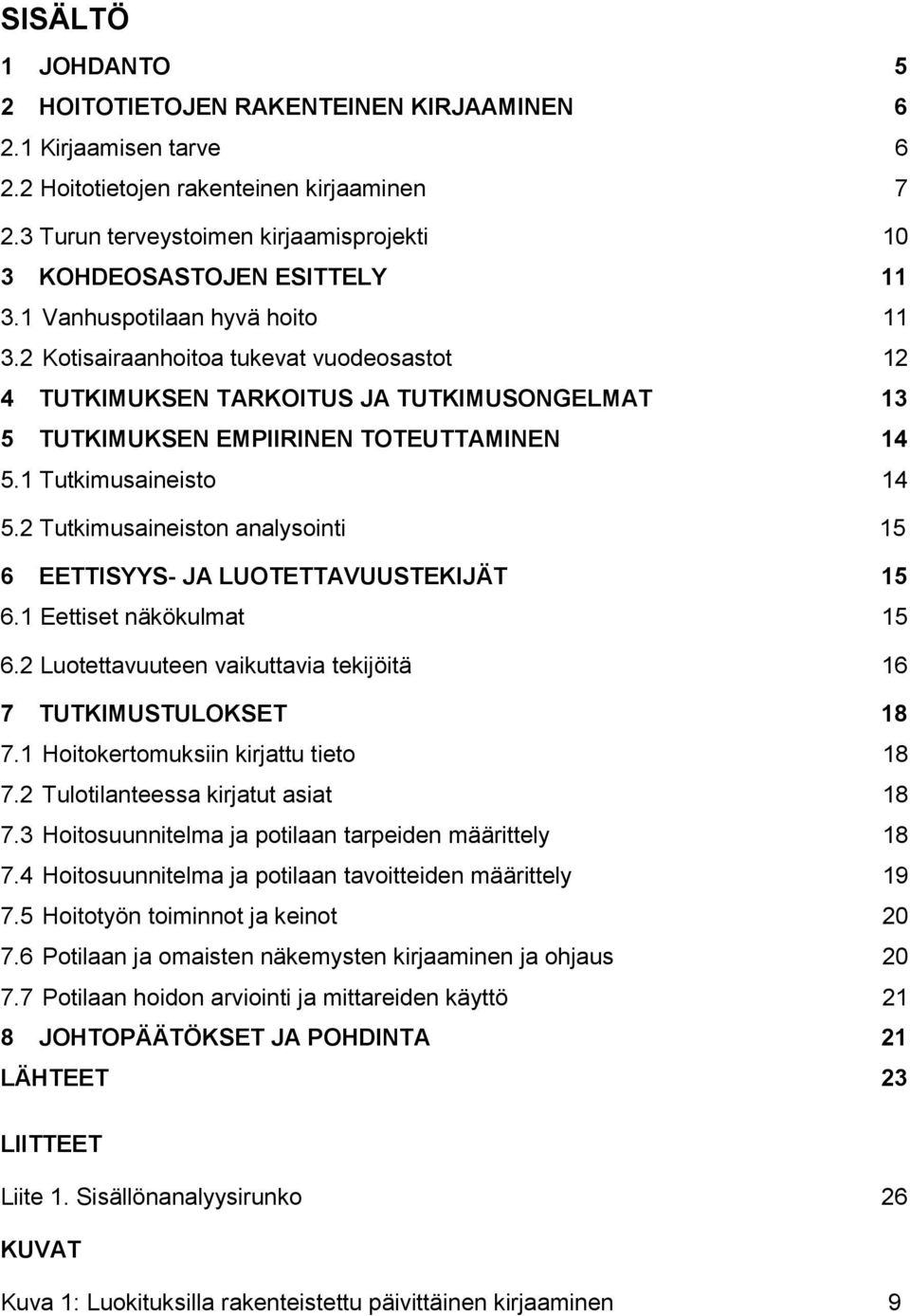 2 Kotisairaanhoitoa tukevat vuodeosastot 12 4 TUTKIMUKSEN TARKOITUS JA TUTKIMUSONGELMAT 13 5 TUTKIMUKSEN EMPIIRINEN TOTEUTTAMINEN 14 5.1 Tutkimusaineisto 14 5.