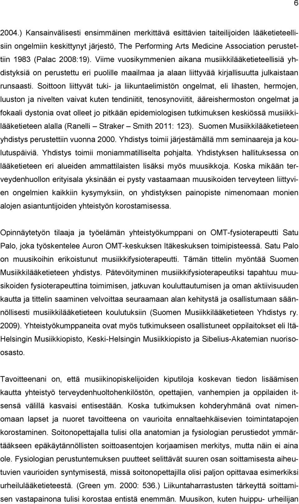 Viime vuosikymmenien aikana musiikkilääketieteellisiä yhdistyksiä on perustettu eri puolille maailmaa ja alaan liittyvää kirjallisuutta julkaistaan runsaasti.