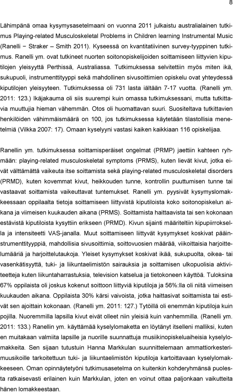 Tutkimuksessa selvitettiin myös miten ikä, sukupuoli, instrumenttityyppi sekä mahdollinen sivusoittimien opiskelu ovat yhteydessä kiputilojen yleisyyteen.