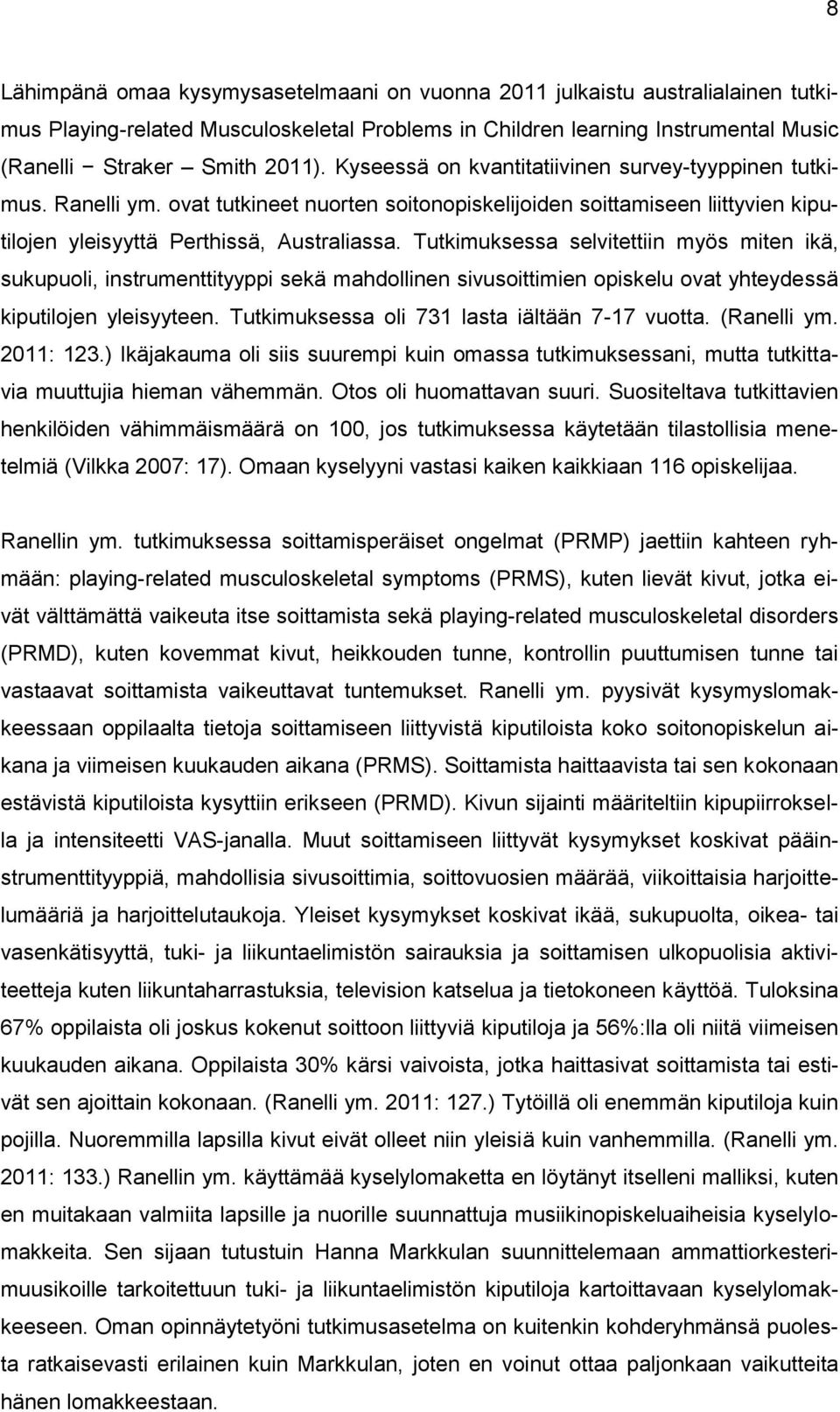 Tutkimuksessa selvitettiin myös miten ikä, sukupuoli, instrumenttityyppi sekä mahdollinen sivusoittimien opiskelu ovat yhteydessä kiputilojen yleisyyteen.