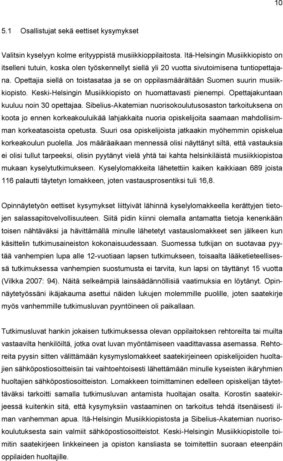 Opettajia siellä on toistasataa ja se on oppilasmäärältään Suomen suurin musiikkiopisto. Keski-Helsingin Musiikkiopisto on huomattavasti pienempi. Opettajakuntaan kuuluu noin 30 opettajaa.