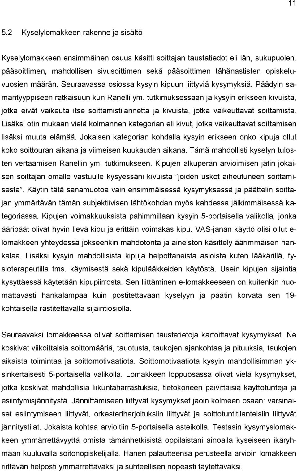 tutkimuksessaan ja kysyin erikseen kivuista, jotka eivät vaikeuta itse soittamistilannetta ja kivuista, jotka vaikeuttavat soittamista.