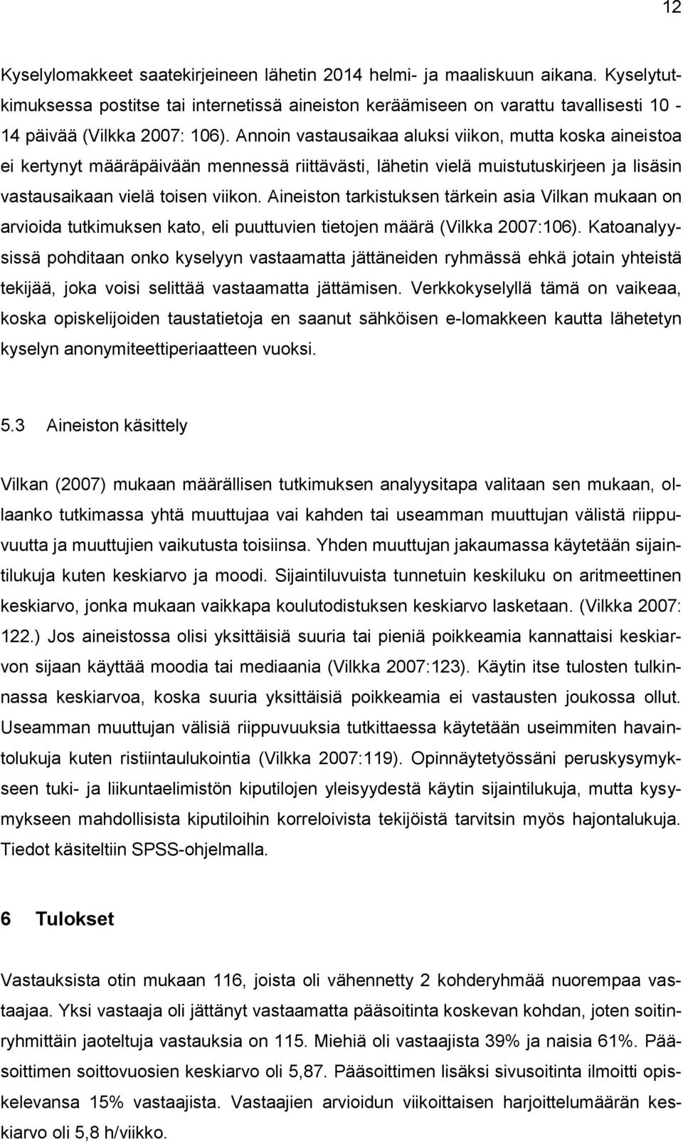 Annoin vastausaikaa aluksi viikon, mutta koska aineistoa ei kertynyt määräpäivään mennessä riittävästi, lähetin vielä muistutuskirjeen ja lisäsin vastausaikaan vielä toisen viikon.