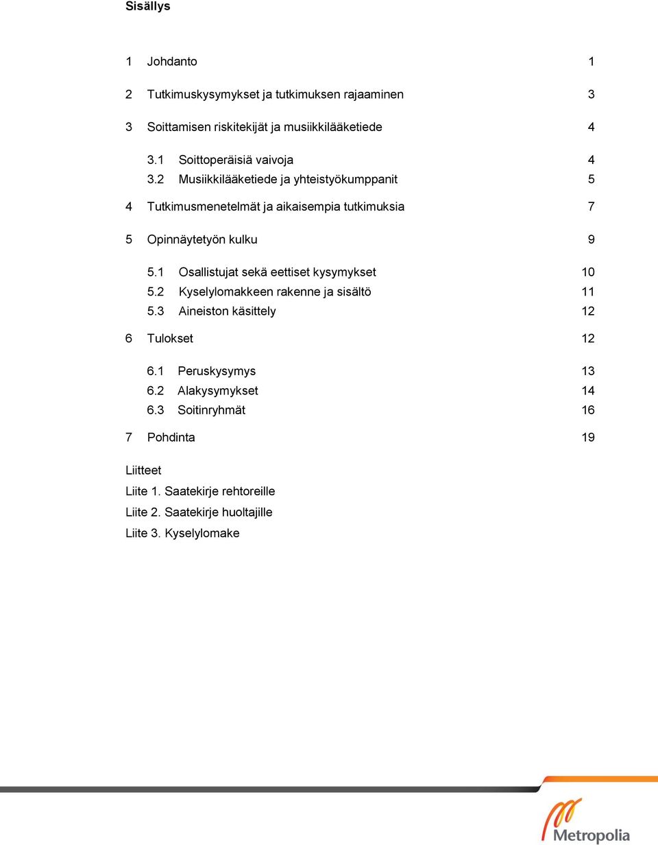 2 Musiikkilääketiede ja yhteistyökumppanit 5 4 Tutkimusmenetelmät ja aikaisempia tutkimuksia 7 5 Opinnäytetyön kulku 9 5.