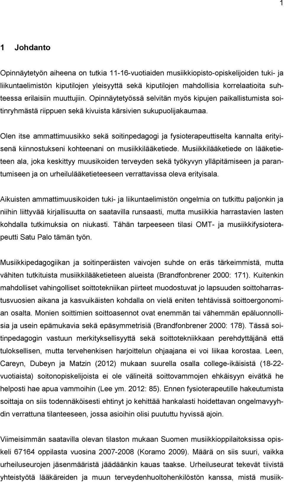 Olen itse ammattimuusikko sekä soitinpedagogi ja fysioterapeuttiselta kannalta erityisenä kiinnostukseni kohteenani on musiikkilääketiede.