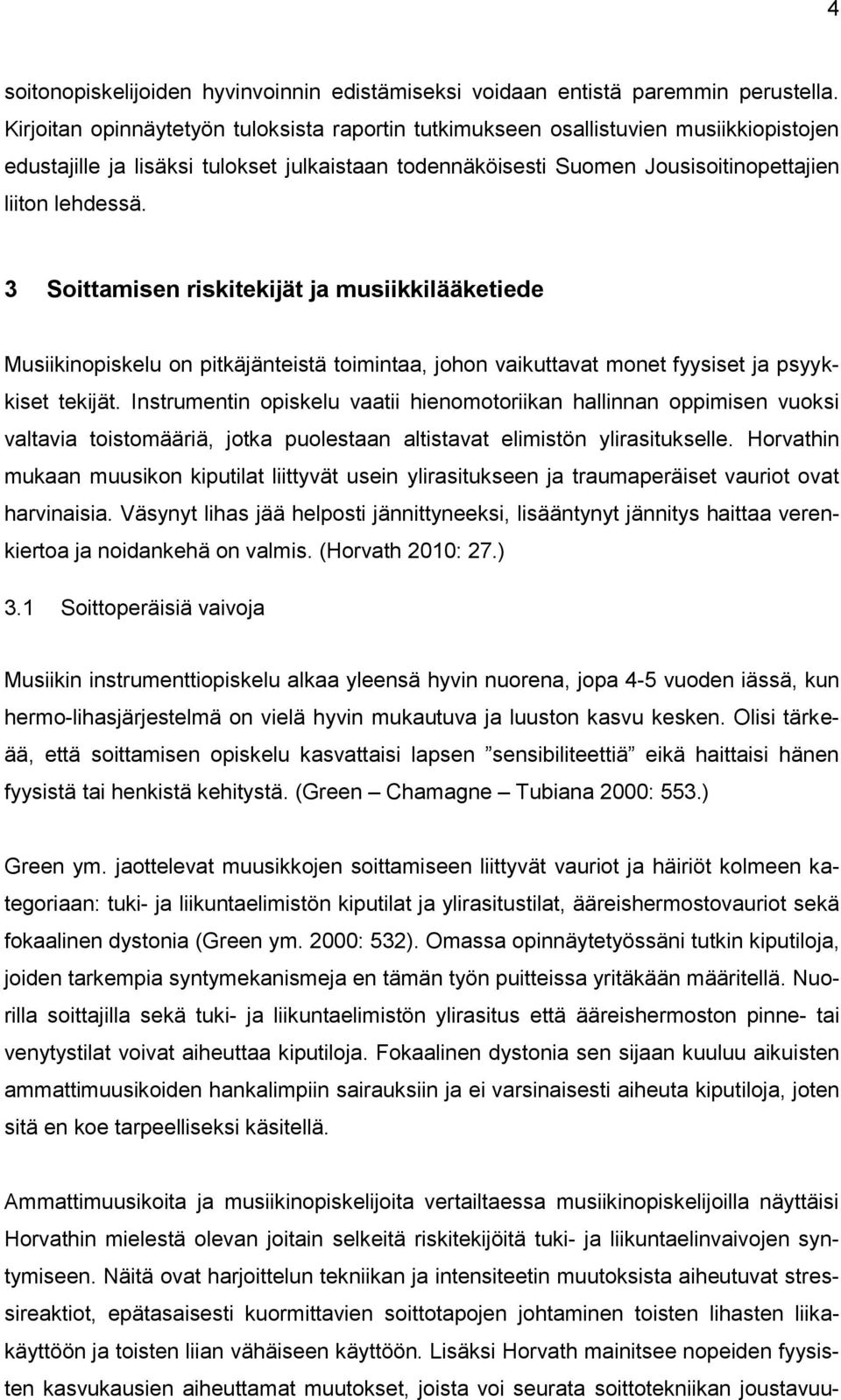 3 Soittamisen riskitekijät ja musiikkilääketiede Musiikinopiskelu on pitkäjänteistä toimintaa, johon vaikuttavat monet fyysiset ja psyykkiset tekijät.