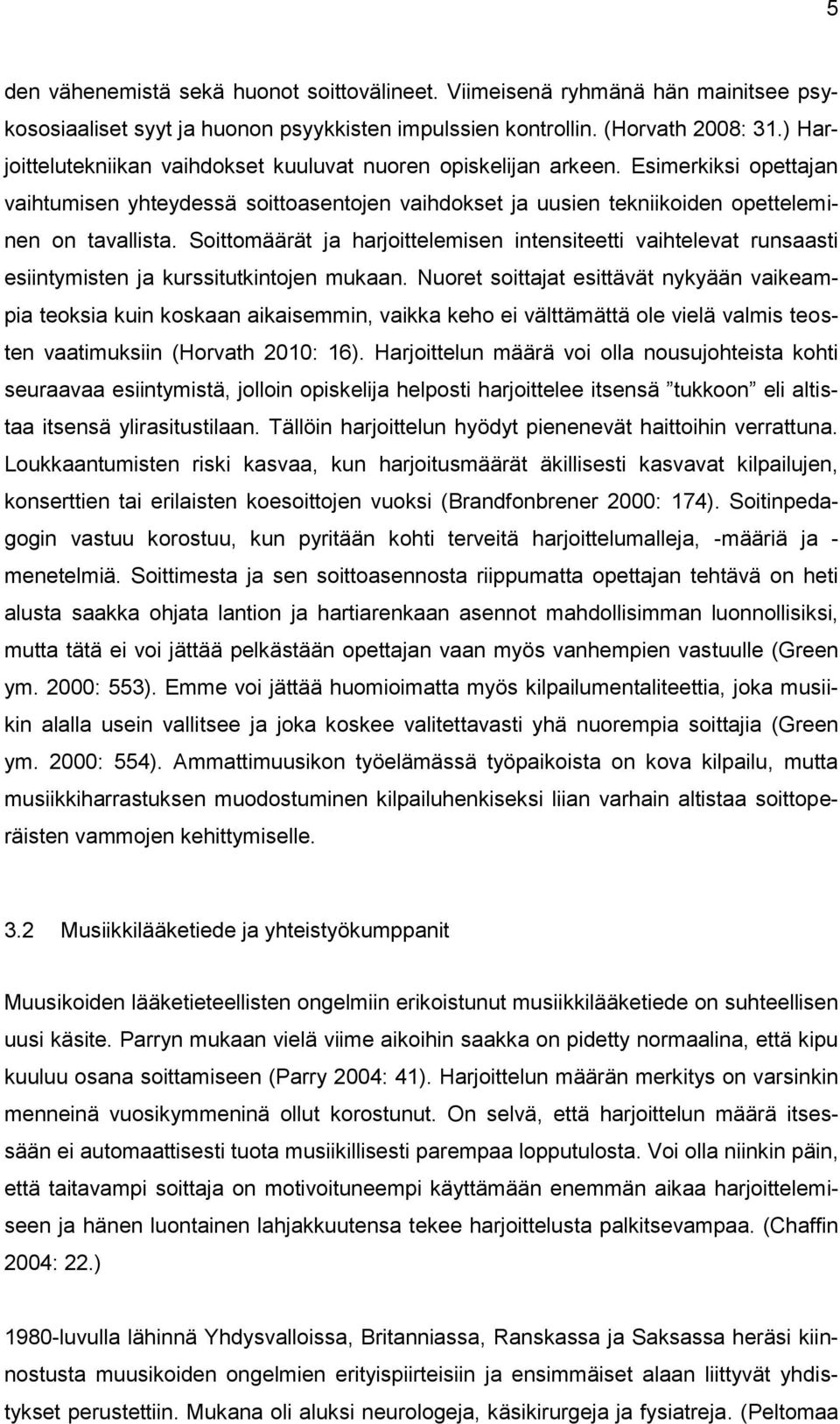 Soittomäärät ja harjoittelemisen intensiteetti vaihtelevat runsaasti esiintymisten ja kurssitutkintojen mukaan.