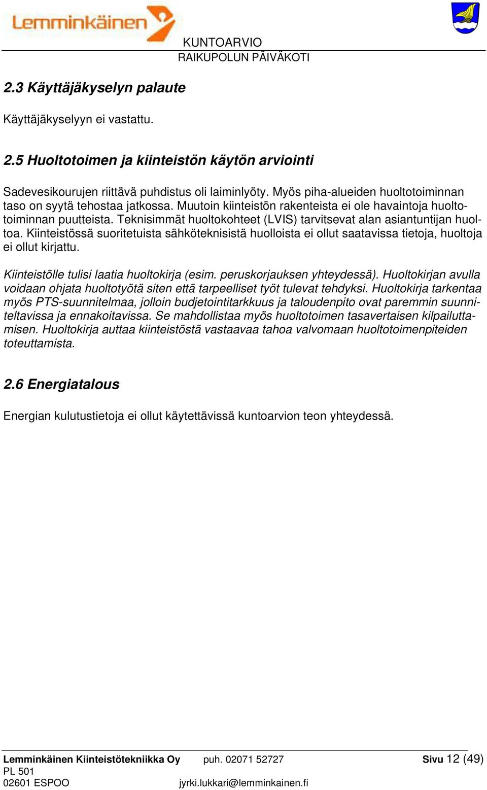 Teknisimmät huoltokohteet (LVIS) tarvitsevat alan asiantuntijan huoltoa. Kiinteistössä suoritetuista sähköteknisistä huolloista ei ollut saatavissa tietoja, huoltoja ei ollut kirjattu.