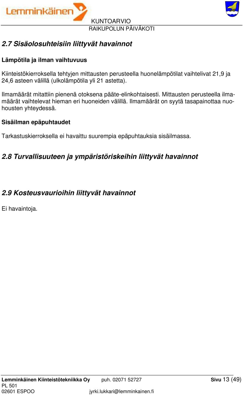 Mittausten perusteella ilmamäärät vaihtelevat hieman eri huoneiden välillä. Ilmamäärät on syytä tasapainottaa nuohousten yhteydessä.