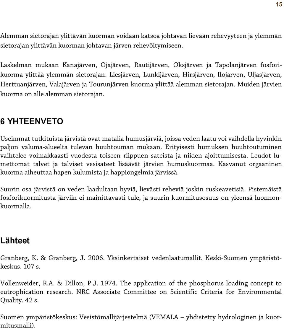 Liesjärven, Lunkijärven, Hirsjärven, Ilojärven, Uljasjärven, Herttuanjärven, Valajärven ja Tourunjärven kuorma ylittää alemman sietorajan. Muiden järvien kuorma on alle alemman sietorajan.