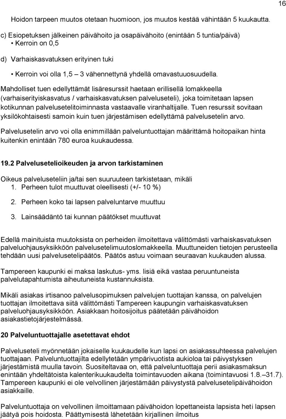 Mahdolliset tuen edellyttämät lisäresurssit haetaan erillisellä lomakkeella (varhaiserityiskasvatus / varhaiskasvatuksen palveluseteli), joka toimitetaan lapsen kotikunnan palvelusetelitoiminnasta