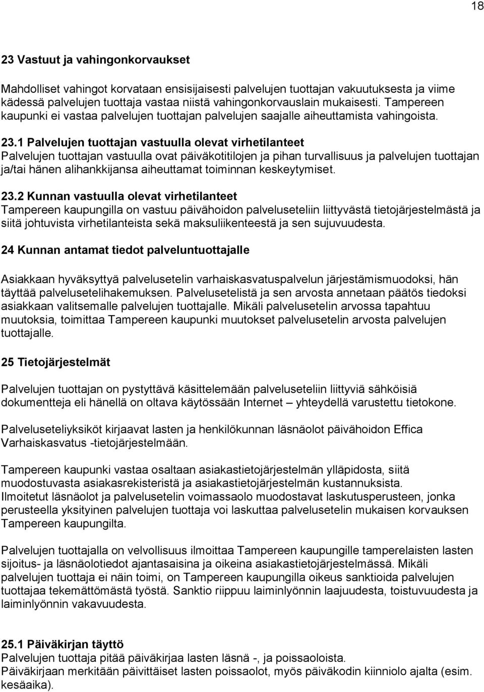 1 Palvelujen tuottajan vastuulla olevat virhetilanteet Palvelujen tuottajan vastuulla ovat päiväkotitilojen ja pihan turvallisuus ja palvelujen tuottajan ja/tai hänen alihankkijansa aiheuttamat