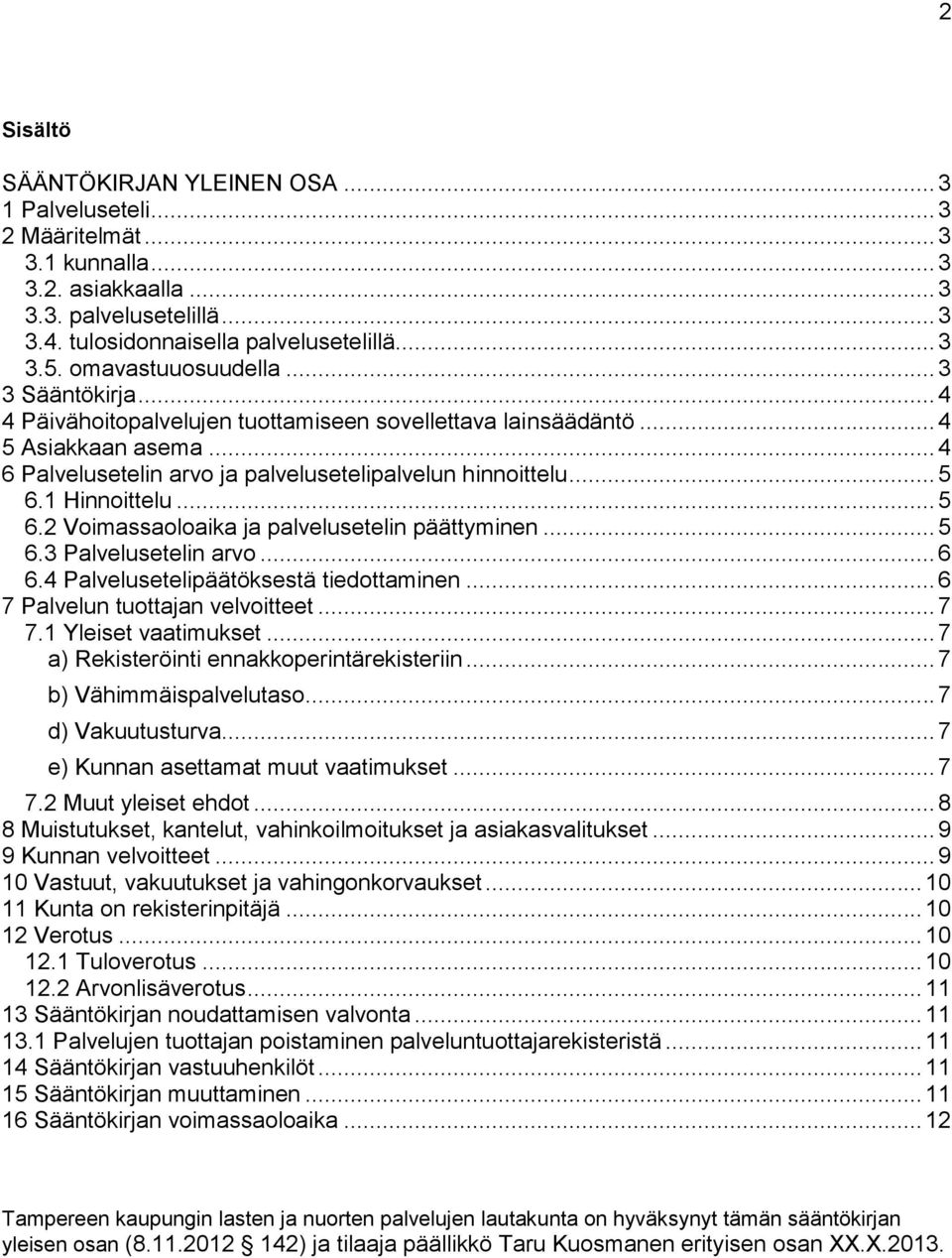 1 Hinnoittelu... 5 6.2 Voimassaoloaika ja palvelusetelin päättyminen... 5 6.3 Palvelusetelin arvo... 6 6.4 Palvelusetelipäätöksestä tiedottaminen... 6 7 Palvelun tuottajan velvoitteet... 7 7.