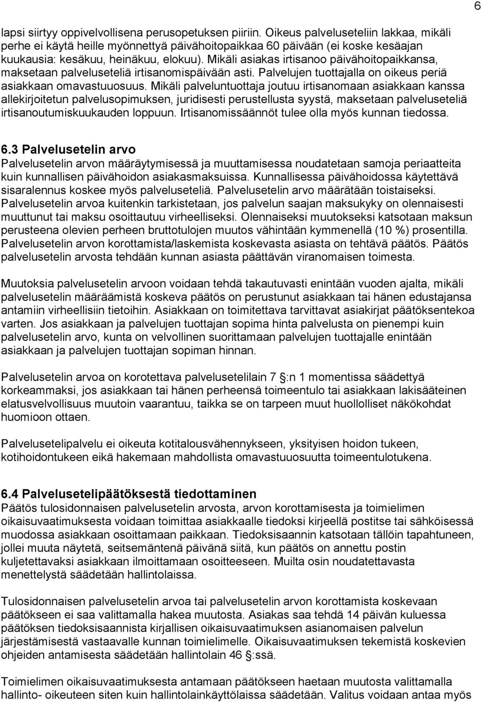 Mikäli asiakas irtisanoo päivähoitopaikkansa, maksetaan palveluseteliä irtisanomispäivään asti. Palvelujen tuottajalla on oikeus periä asiakkaan omavastuuosuus.