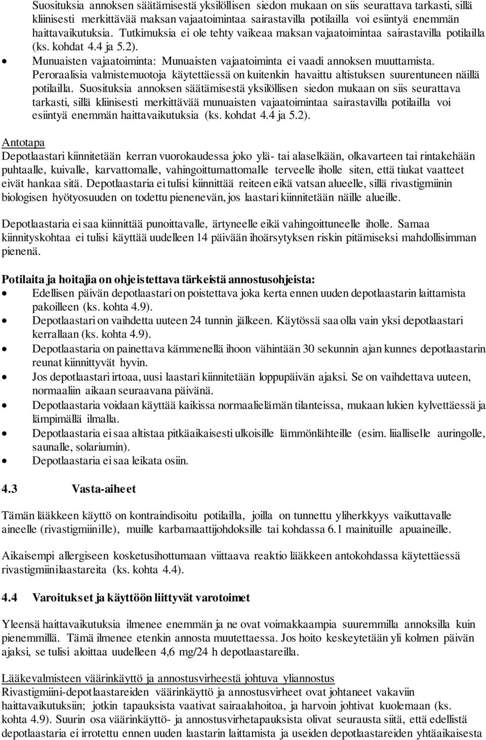 Munuaisten vajaatoiminta: Munuaisten vajaatoiminta ei vaadi annoksen muuttamista. Peroraalisia valmistemuotoja käytettäessä on kuitenkin havaittu altistuksen suurentuneen näillä potilailla.