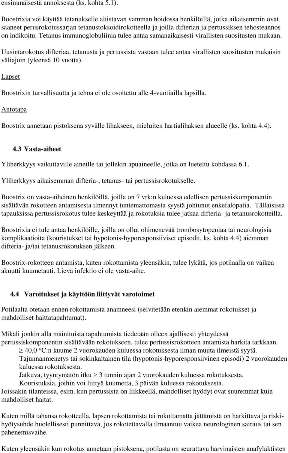 tehosteannos on indikoitu. Tetanus immunoglobuliinia tulee antaa samanaikaisesti virallisten suositusten mukaan.