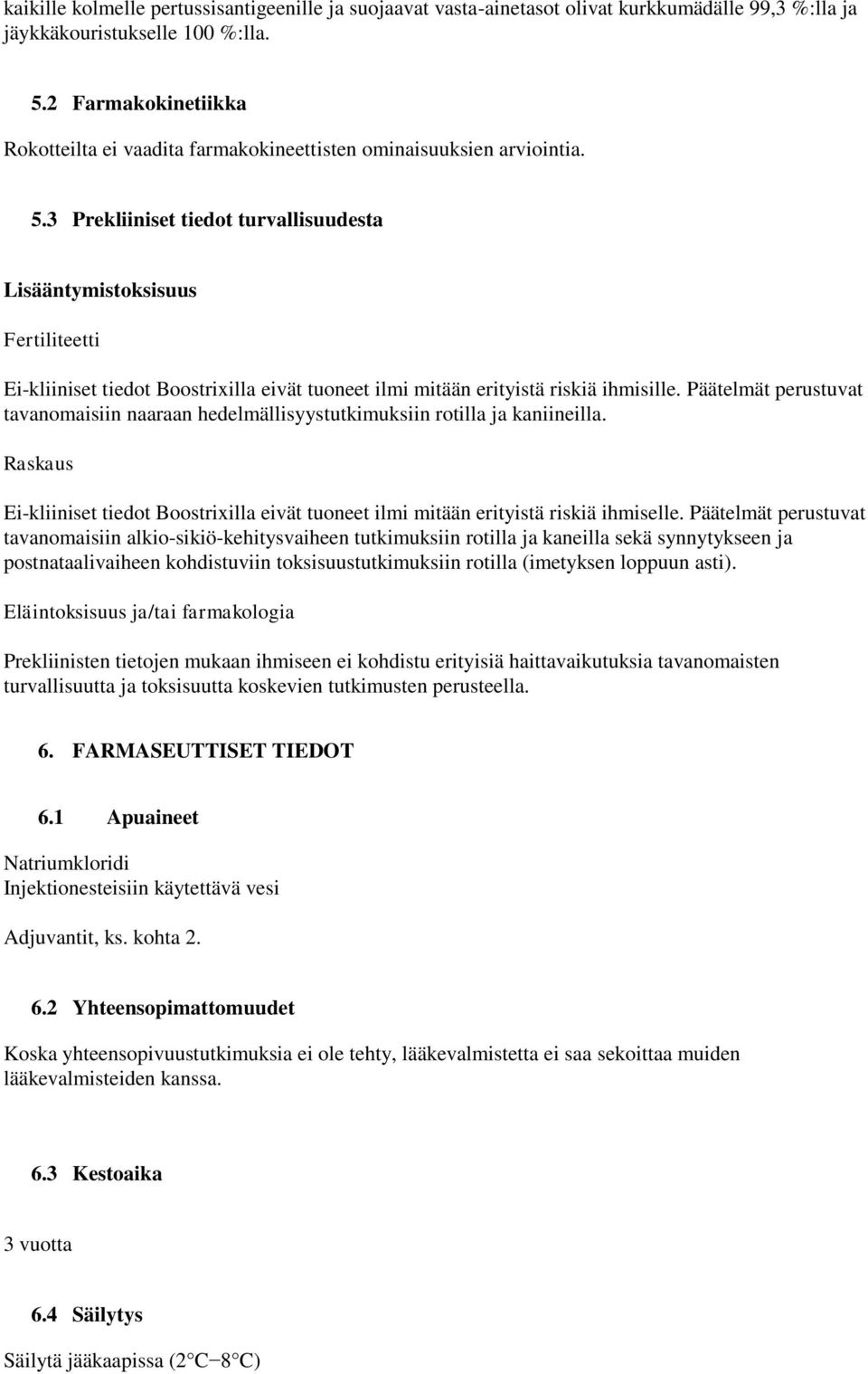 3 Prekliiniset tiedot turvallisuudesta Lisääntymistoksisuus Fertiliteetti Ei-kliiniset tiedot Boostrixilla eivät tuoneet ilmi mitään erityistä riskiä ihmisille.