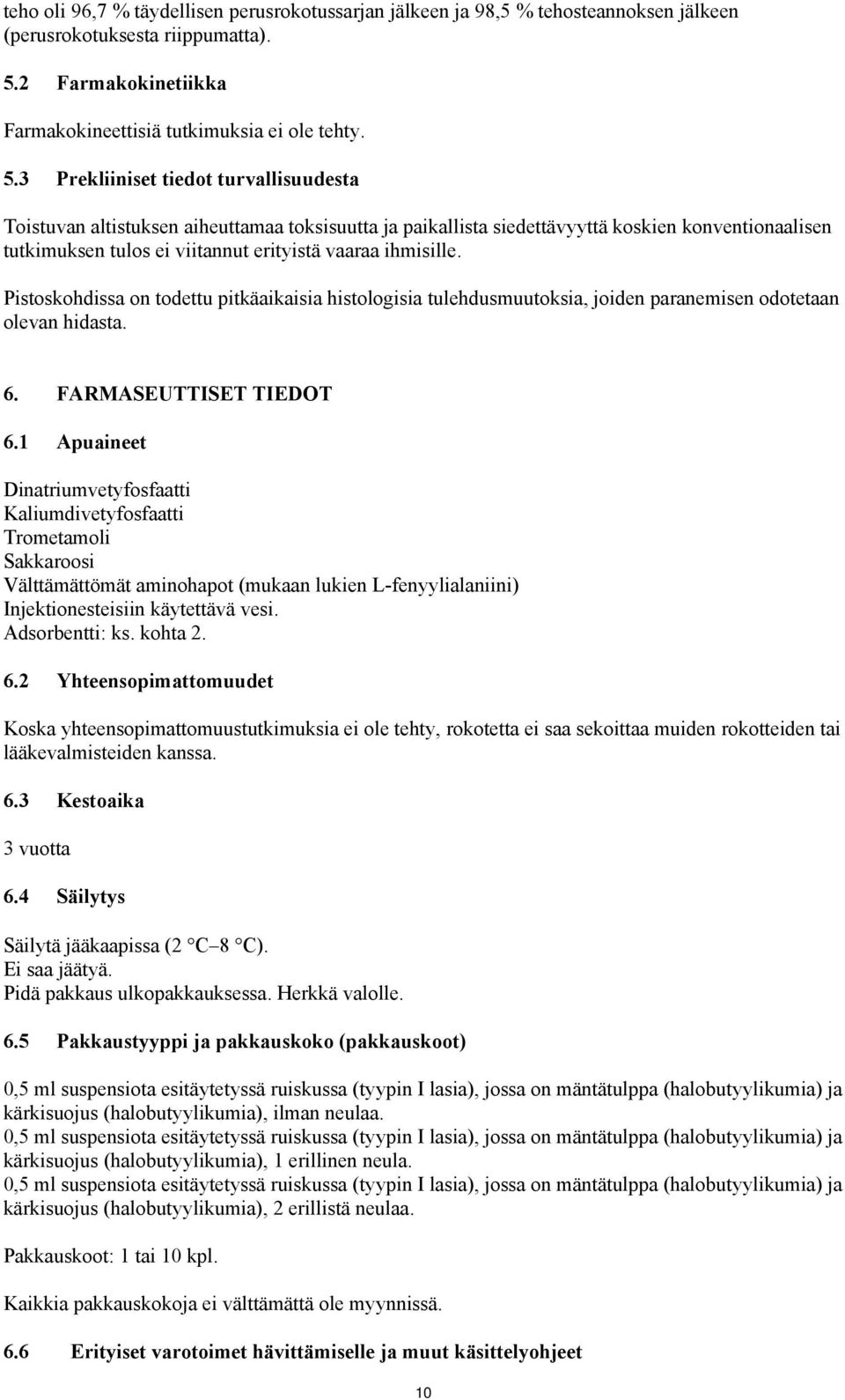 3 Prekliiniset tiedot turvallisuudesta Toistuvan altistuksen aiheuttamaa toksisuutta ja paikallista siedettävyyttä koskien konventionaalisen tutkimuksen tulos ei viitannut erityistä vaaraa ihmisille.