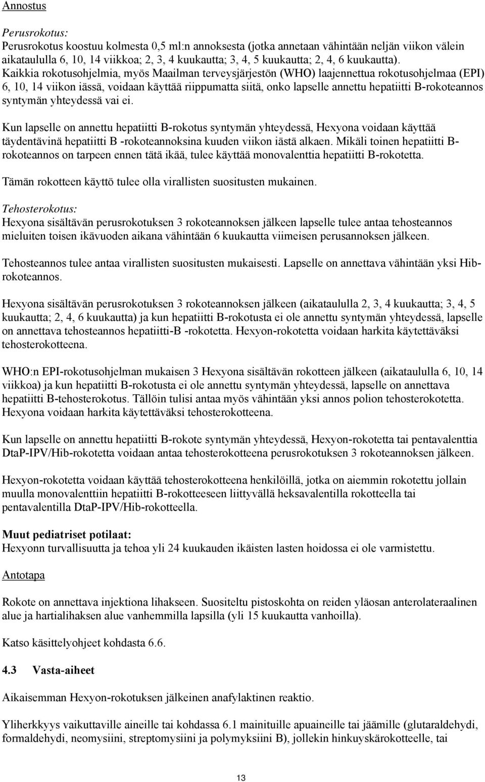 Kaikkia rokotusohjelmia, myös Maailman terveysjärjestön (WHO) laajennettua rokotusohjelmaa (EPI) 6, 10, 14 viikon iässä, voidaan käyttää riippumatta siitä, onko lapselle annettu hepatiitti