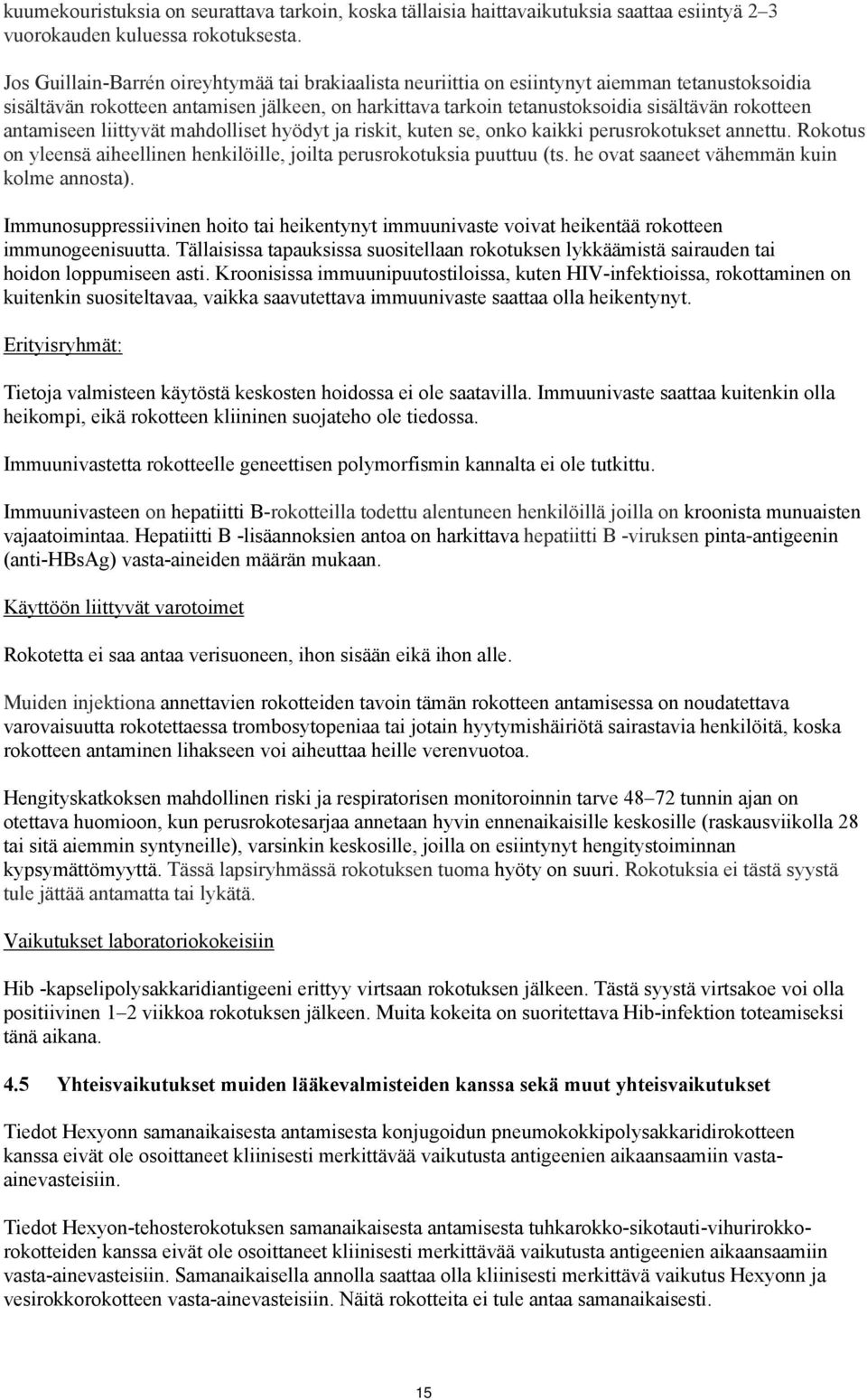 antamiseen liittyvät mahdolliset hyödyt ja riskit, kuten se, onko kaikki perusrokotukset annettu. Rokotus on yleensä aiheellinen henkilöille, joilta perusrokotuksia puuttuu (ts.