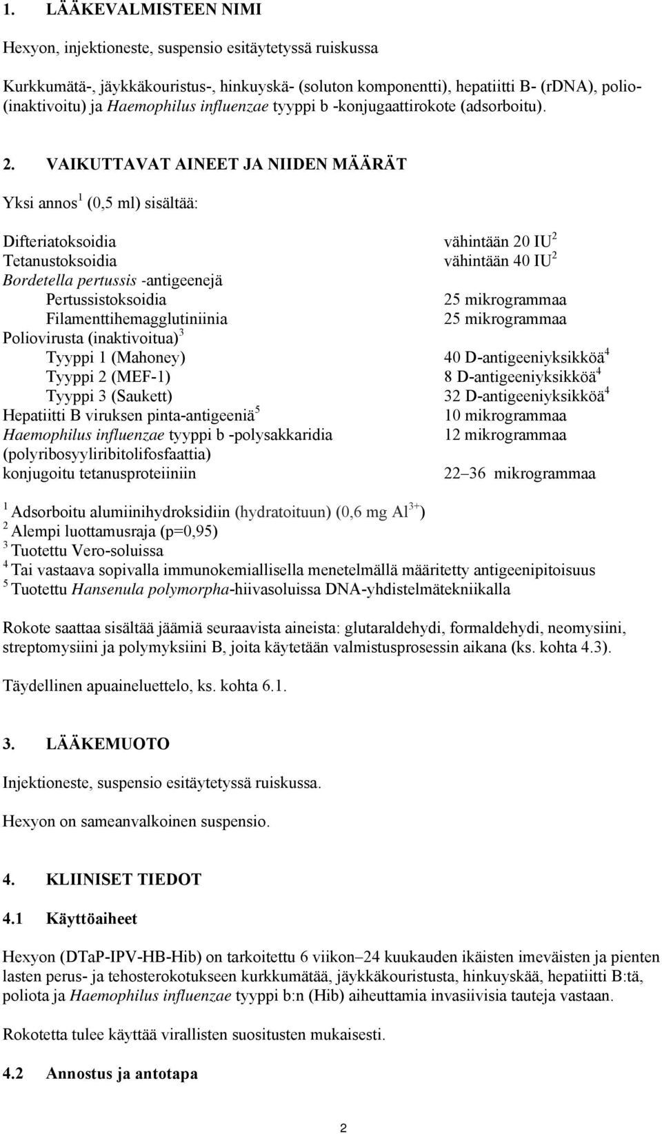 VAIKUTTAVAT AINEET JA NIIDEN MÄÄRÄT Yksi annos 1 (0,5 ml) sisältää: Difteriatoksoidia vähintään 20 IU 2 Tetanustoksoidia vähintään 40 IU 2 Bordetella pertussis -antigeenejä Pertussistoksoidia 25