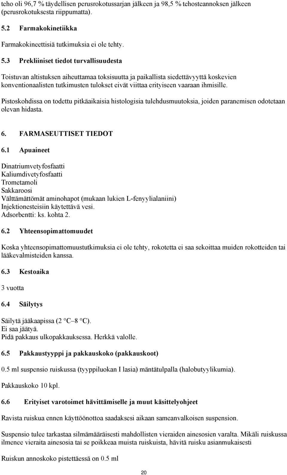 3 Prekliiniset tiedot turvallisuudesta Toistuvan altistuksen aiheuttamaa toksisuutta ja paikallista siedettävyyttä koskevien konventionaalisten tutkimusten tulokset eivät viittaa erityiseen vaaraan