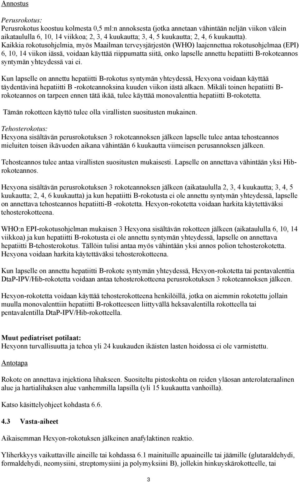 Kaikkia rokotusohjelmia, myös Maailman terveysjärjestön (WHO) laajennettua rokotusohjelmaa (EPI) 6, 10, 14 viikon iässä, voidaan käyttää riippumatta siitä, onko lapselle annettu hepatiitti