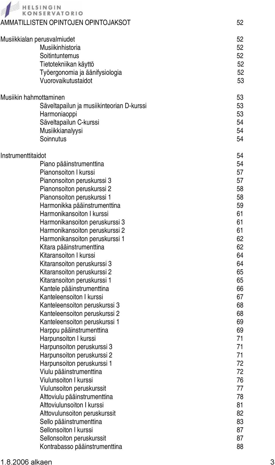 I kurssi 57 Pianonsoiton peruskurssi 3 57 Pianonsoiton peruskurssi 2 58 Pianonsoiton peruskurssi 1 58 Harmonikka pääinstrumenttina 59 Harmonikansoiton I kurssi 61 Harmonikansoiton peruskurssi 3 61