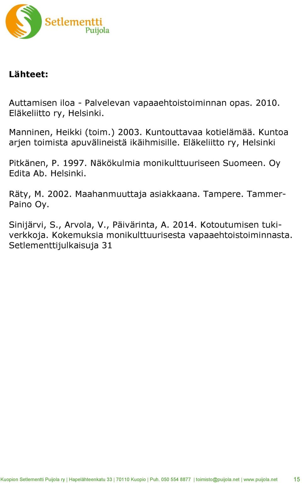 2002. Maahanmuuttaja asiakkaana. Tampere. Tammer- Paino Oy. Sinijärvi, S., Arvola, V., Päivärinta, A. 2014. Kotoutumisen tukiverkkoja.