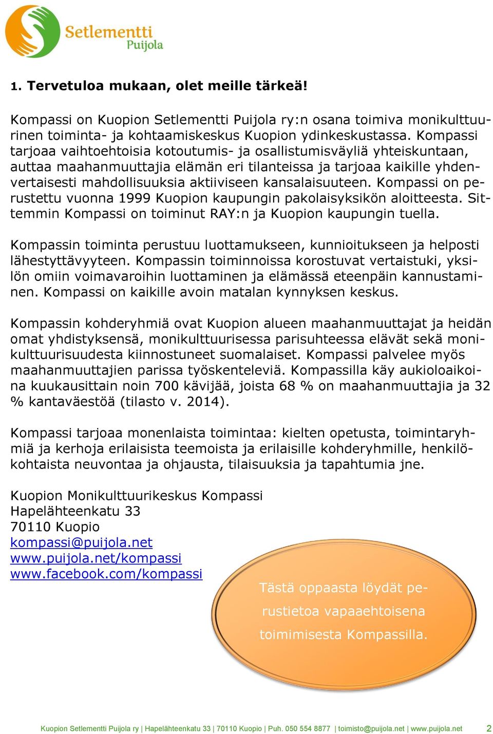 kansalaisuuteen. Kompassi on perustettu vuonna 1999 Kuopion kaupungin pakolaisyksikön aloitteesta. Sittemmin Kompassi on toiminut RAY:n ja Kuopion kaupungin tuella.