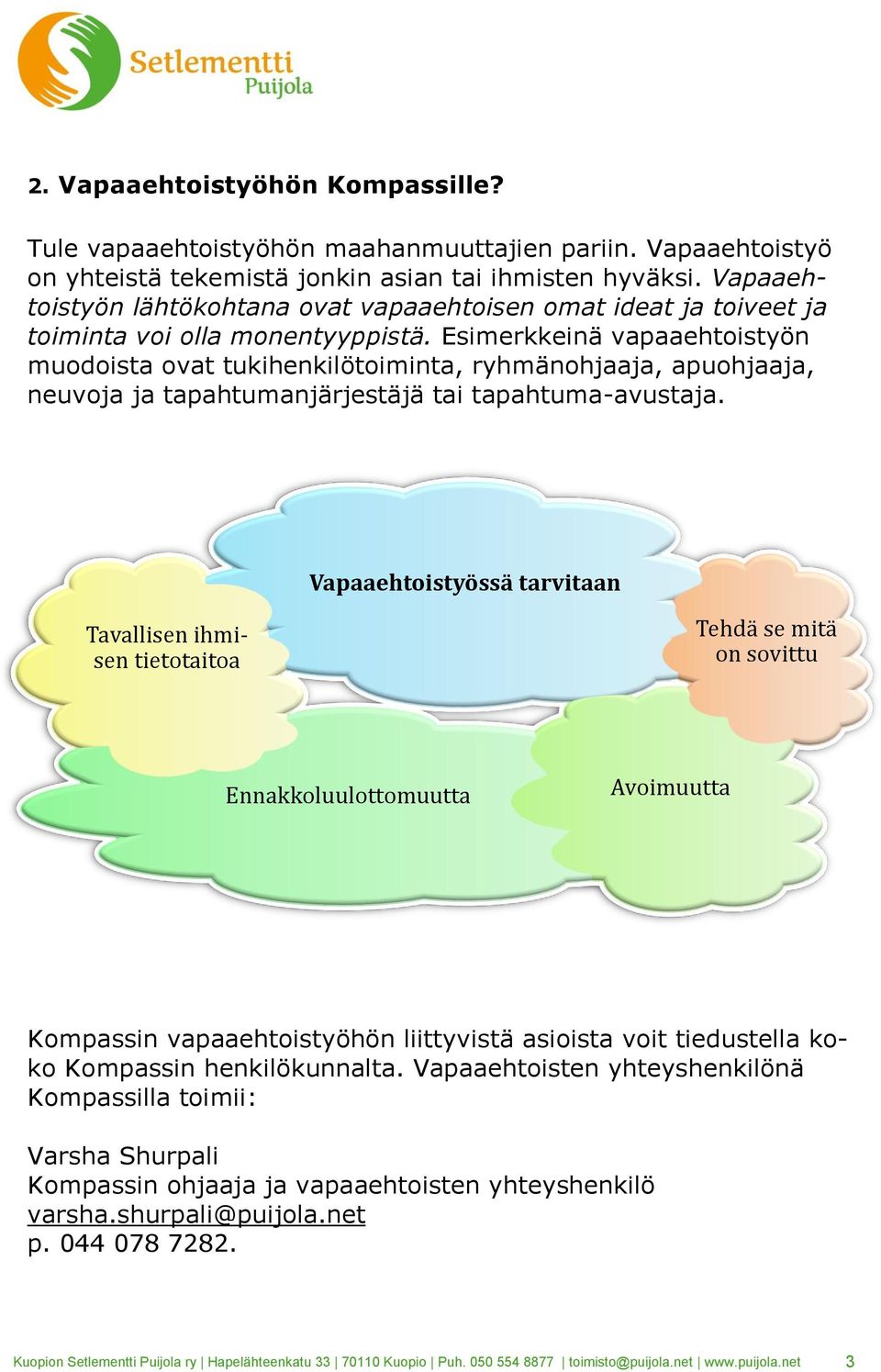 Esimerkkeinä vapaaehtoistyön muodoista ovat tukihenkilötoiminta, ryhmänohjaaja, apuohjaaja, neuvoja ja tapahtumanjärjestäjä tai tapahtuma-avustaja.