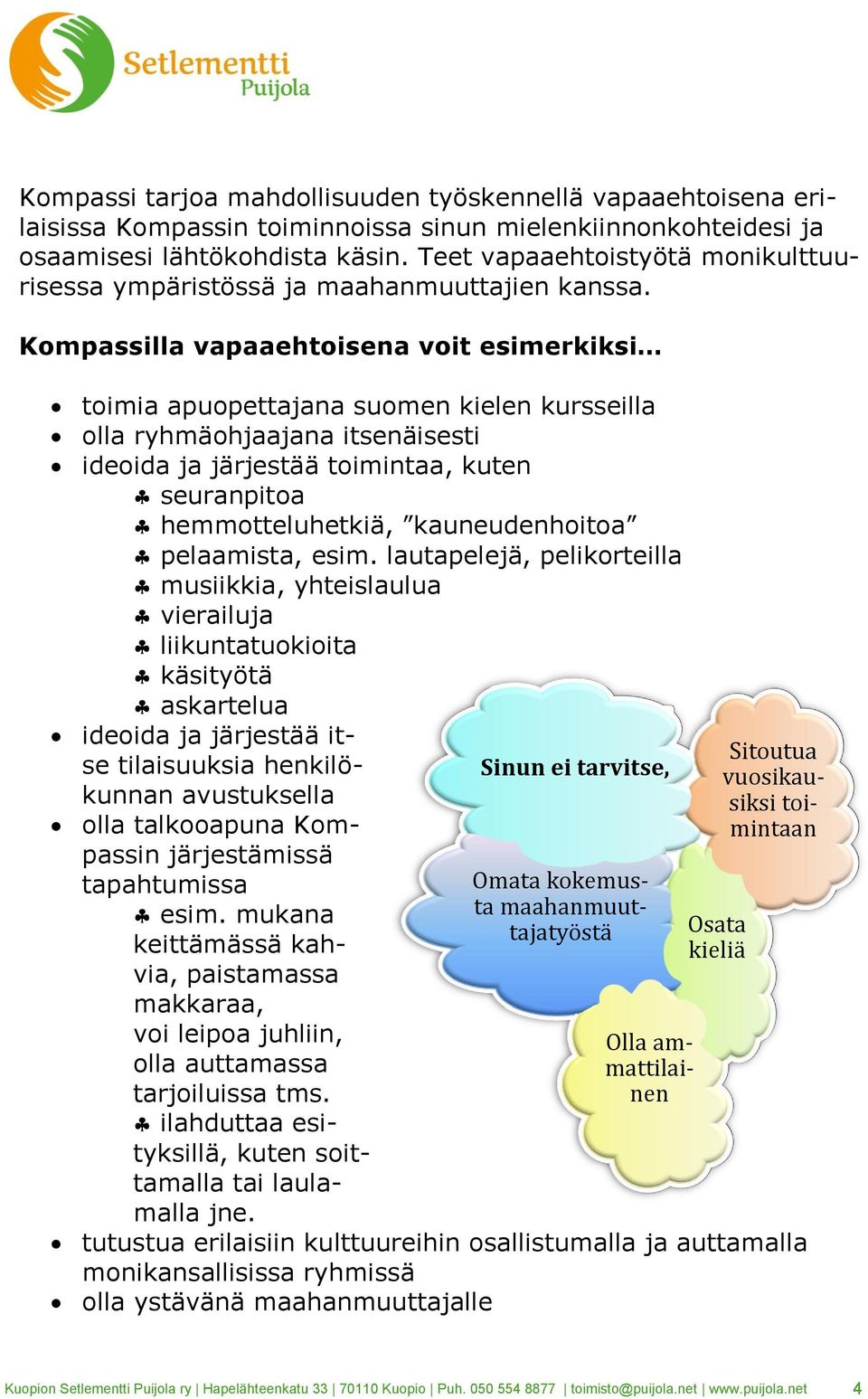 Kompassilla vapaaehtoisena voit esimerkiksi toimia apuopettajana suomen kielen kursseilla olla ryhmäohjaajana itsenäisesti ideoida ja järjestää toimintaa, kuten seuranpitoa hemmotteluhetkiä,