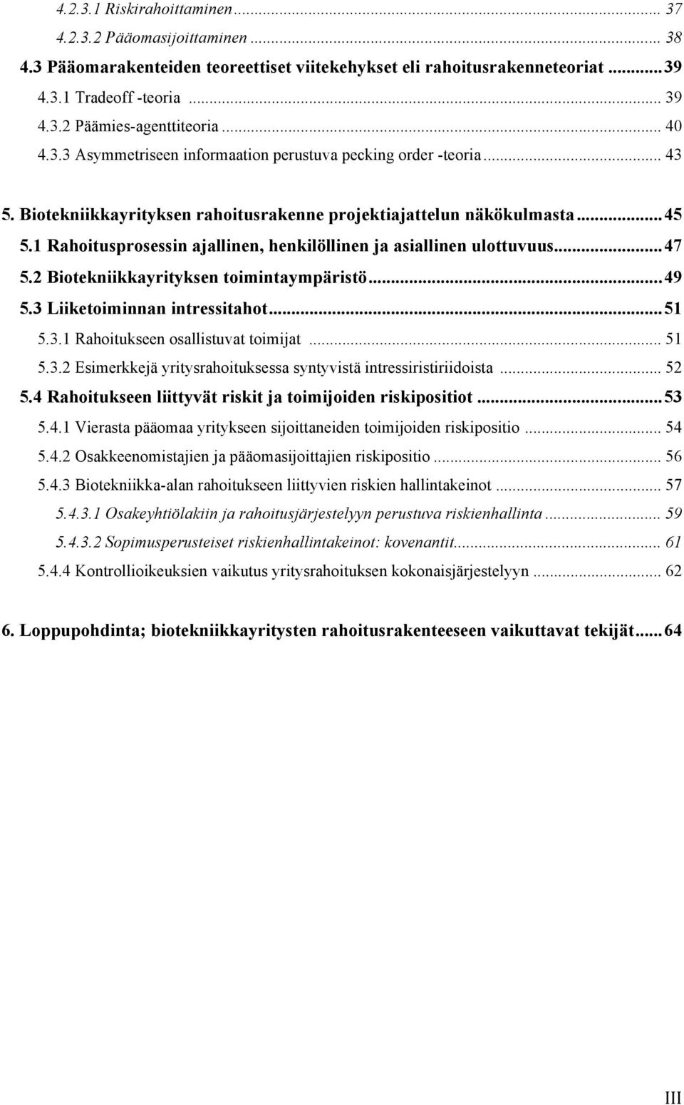 1 Rahoitusprosessin ajallinen, henkilöllinen ja asiallinen ulottuvuus... 47 5.2 Biotekniikkayrityksen toimintaympäristö... 49 5.3 Liiketoiminnan intressitahot... 51 5.3.1 Rahoitukseen osallistuvat toimijat.