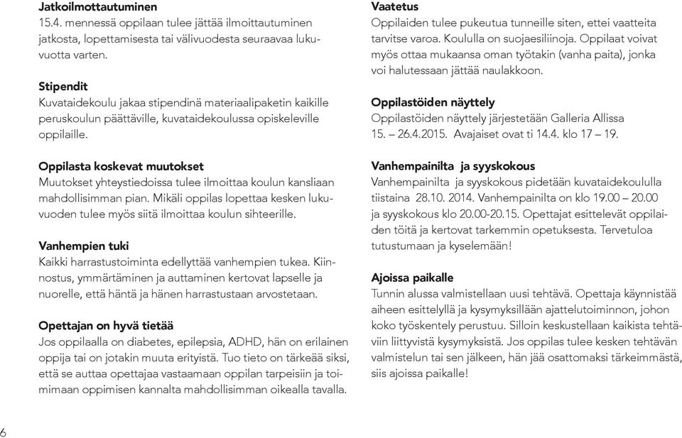 Oppilasta koskevat muutokset Muutokset yhteystiedoissa tulee ilmoittaa koulun kansliaan mahdollisimman pian. Mikäli oppilas lopettaa kesken lukuvuoden tulee myös siitä ilmoittaa koulun sihteerille.