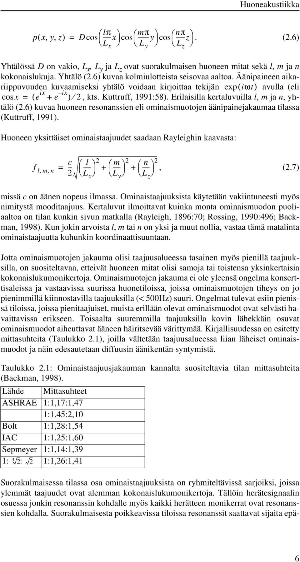 Erilaisilla kertaluvuilla l, m ja n, yhtälö (2.6) kuvaa huoneen resonanssien eli ominaismuotojen äänipainejakaumaa tilassa (Kuttruff, 1991).