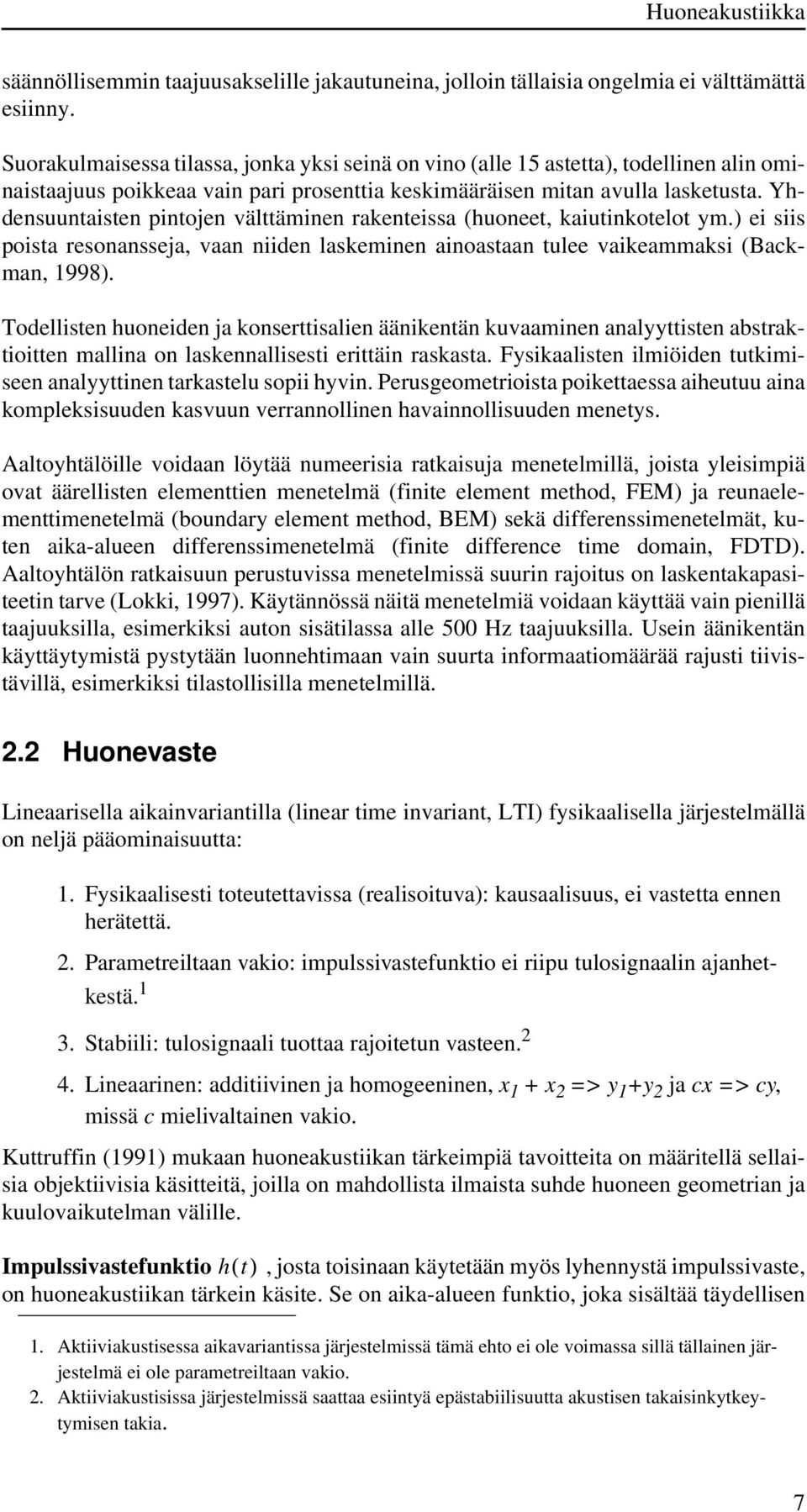 Yhdensuuntaisten pintojen välttäminen rakenteissa (huoneet, kaiutinkotelot ym.) ei siis poista resonansseja, vaan niiden laskeminen ainoastaan tulee vaikeammaksi (Backman, 1998).