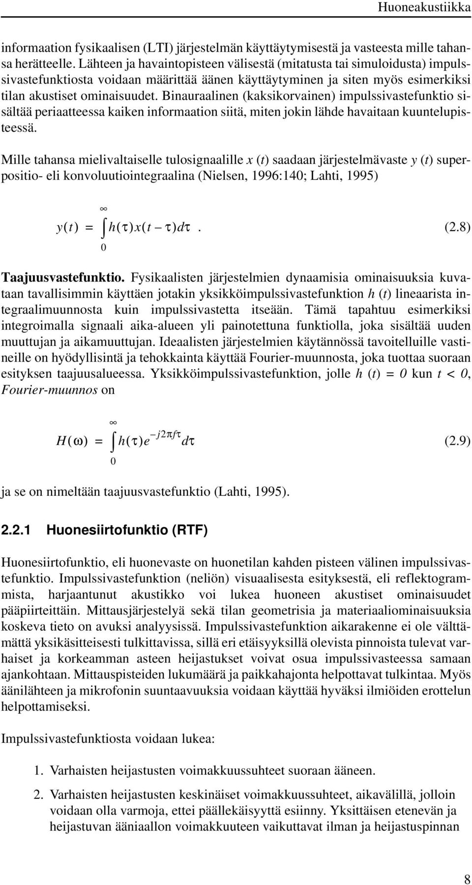 Binauraalinen (kaksikorvainen) impulssivastefunktio sisältää periaatteessa kaiken informaation siitä, miten jokin lähde havaitaan kuuntelupisteessä.