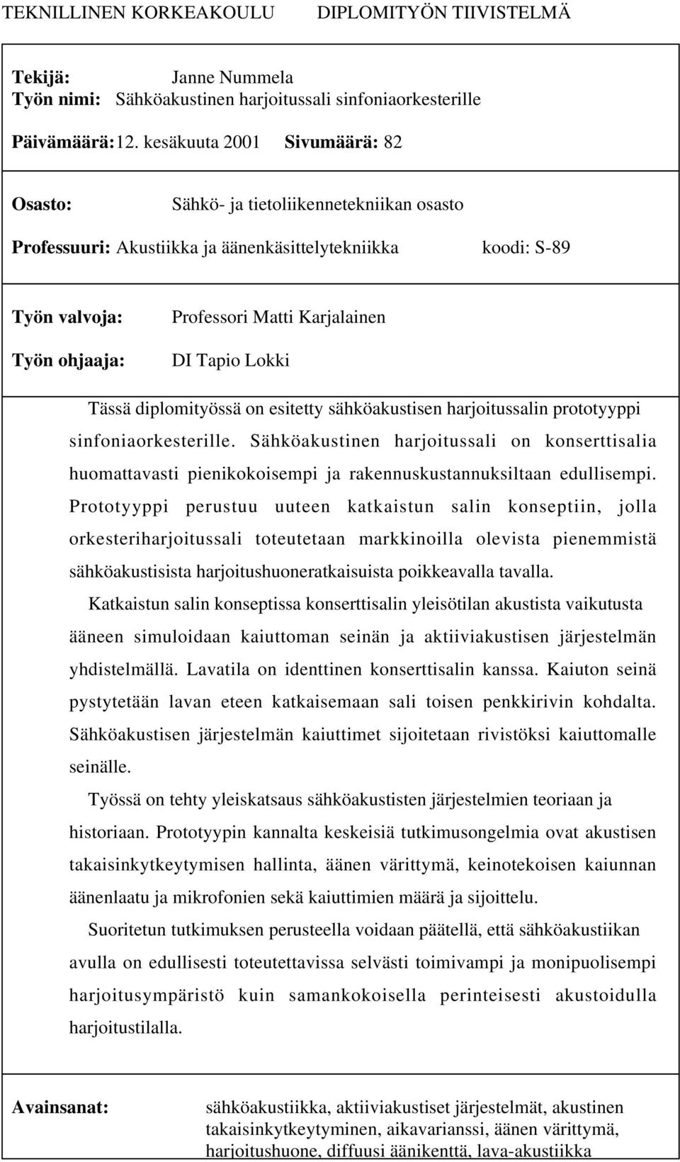 Tapio Lokki Tässä diplomityössä on esitetty sähköakustisen harjoitussalin prototyyppi sinfoniaorkesterille.