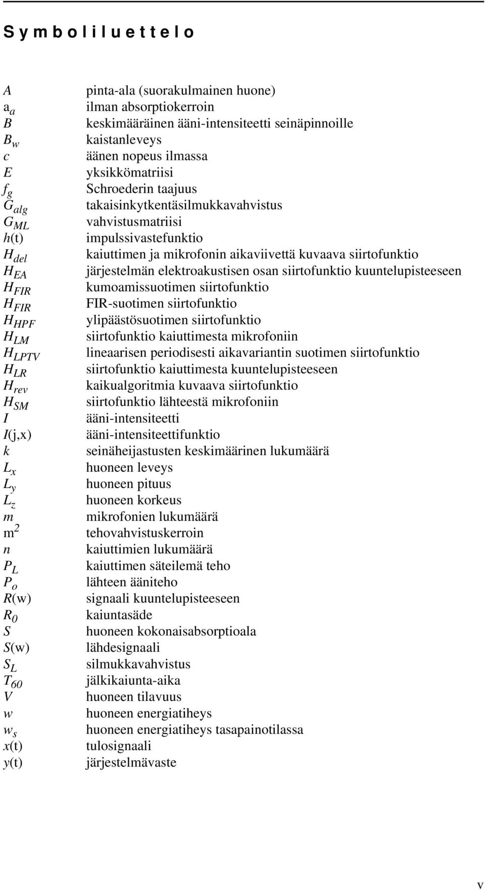 takaisinkytkentäsilmukkavahvistus vahvistusmatriisi impulssivastefunktio kaiuttimen ja mikrofonin aikaviivettä kuvaava siirtofunktio järjestelmän elektroakustisen osan siirtofunktio