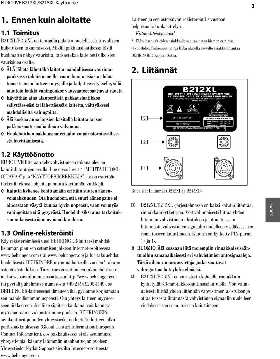 ÄLÄ lähetä lähettäkö laitetta mahdollisessa vauriotapauksessa takaisin meille, vaan ilmoita asiasta ehdottomasti ensin laitteen myyjälle ja kuljetusyritykselle, sillä muutoin kaikki vahingonkor