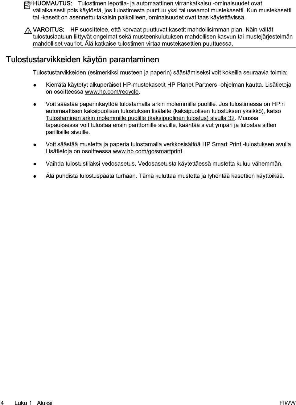 Näin vältät tulostuslaatuun liittyvät ongelmat sekä musteenkulutuksen mahdollisen kasvun tai mustejärjestelmän mahdolliset vauriot. Älä katkaise tulostimen virtaa mustekasettien puuttuessa.