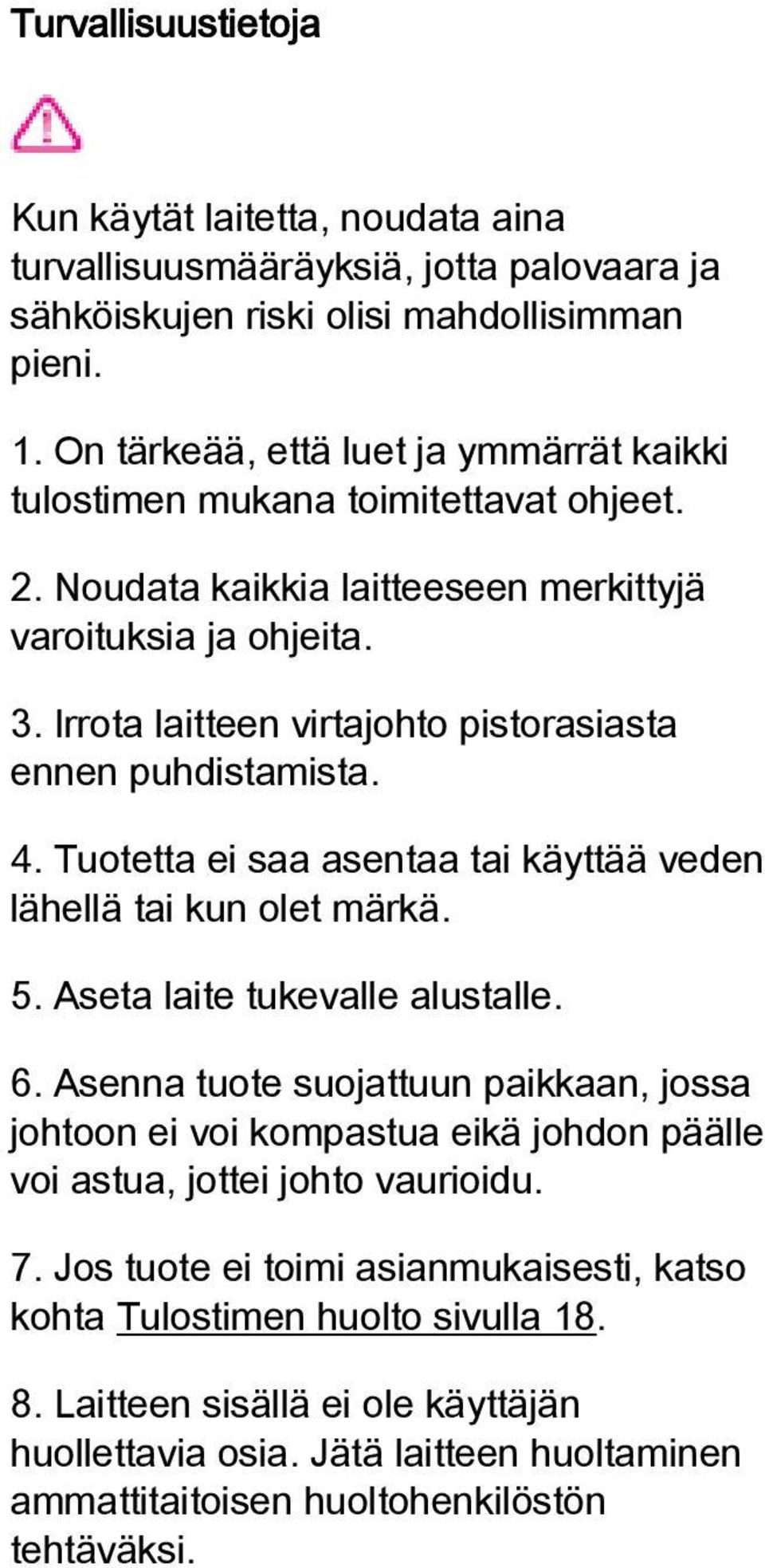 Irrota laitteen virtajohto pistorasiasta ennen puhdistamista. 4. Tuotetta ei saa asentaa tai käyttää veden lähellä tai kun olet märkä. 5. Aseta laite tukevalle alustalle. 6.