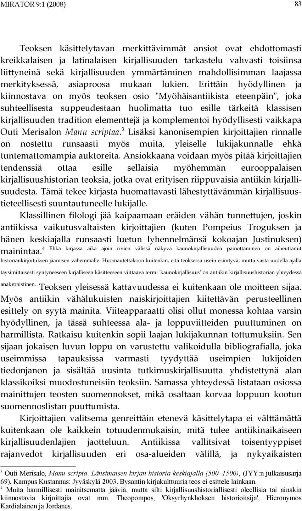 Erittäin hyödyllinen ja kiinnostava on myös teoksen osio "Myöhäisantiikista eteenpäin", joka suhteellisesta suppeudestaan huolimatta tuo esille tärkeitä klassisen kirjallisuuden tradition elementtejä