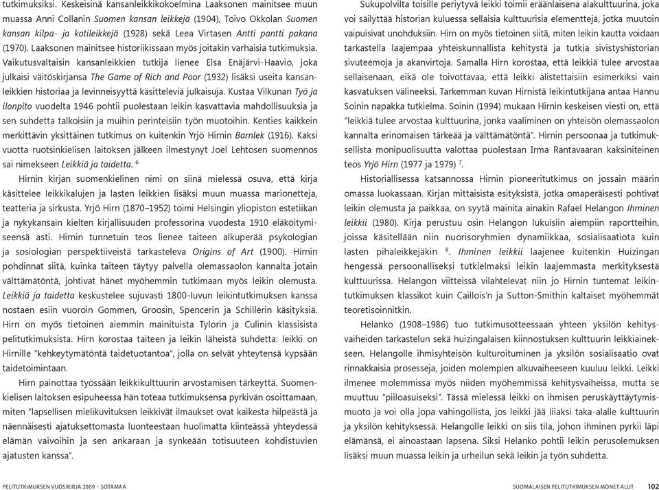 pantti pakana (1970). Laaksonen mainitsee historiikissaan myös joitakin varhaisia tutkimuksia.