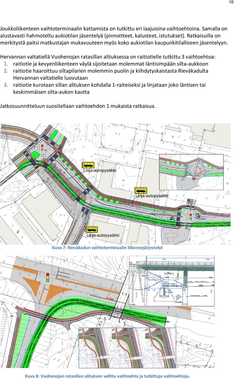 Hervannan valtatiellä Vuohenojan ratasillan alituksessa on raitiotielle tutkittu 3 vaihtoehtoa: 1. raitiotie ja kevyenliikenteen väylä sijoitetaan molemmat läntisimpään silta-aukkoon 2.